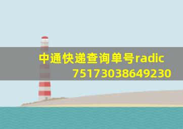 中通快递查询单号√。75173038649230