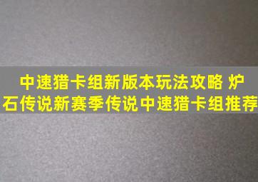 中速猎卡组新版本玩法攻略 炉石传说新赛季传说中速猎卡组推荐