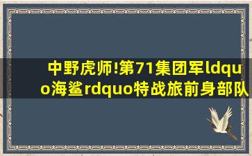 中野虎师!第71集团军“海鲨”特战旅,前身部队有多牛