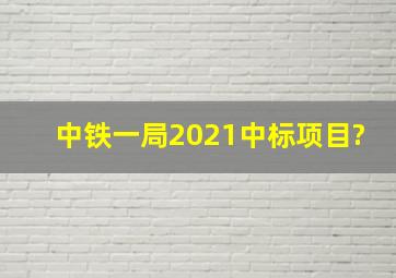 中铁一局2021中标项目?