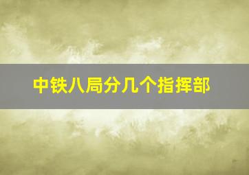 中铁八局分几个指挥部