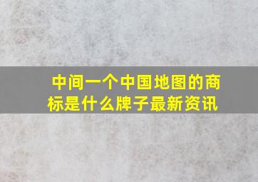 中间一个中国地图的商标是什么牌子最新资讯 