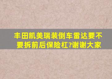 丰田凯美瑞,装倒车雷达要不要拆前后保险杠?谢谢大家