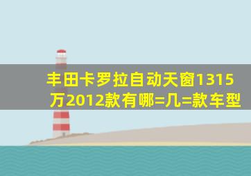 丰田卡罗拉自动天窗1315万2012款有哪=几=款车型