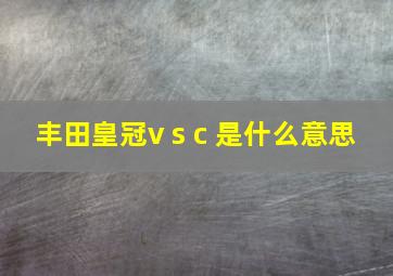 丰田皇冠v s c 是什么意思