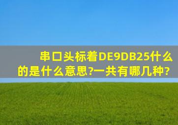 串口头标着DE9,DB25什么的是什么意思?一共有哪几种?