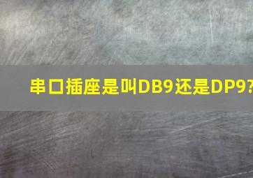 串口插座是叫DB9还是DP9?