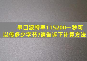 串口波特率115200,一秒可以传多少字节?请告诉下计算方法。