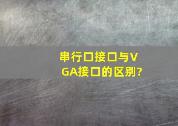 串行口接口与VGA接口的区别?