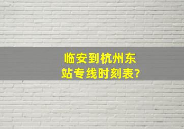 临安到杭州东站专线时刻表?