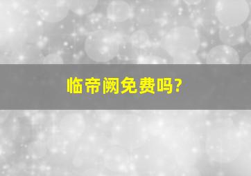 临帝阙免费吗?