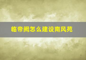 临帝阙怎么建设南风苑