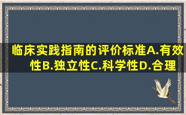 临床实践指南的评价标准A.有效性B.独立性C.科学性D.合理性E