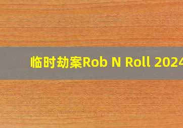 临时劫案Rob N Roll (2024)