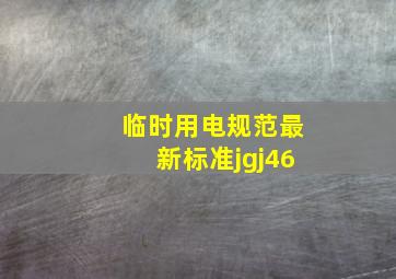 临时用电规范最新标准jgj46