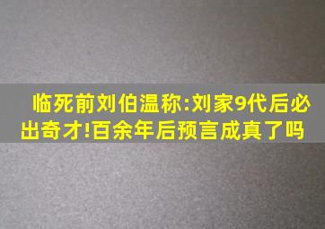 临死前,刘伯温称:刘家9代后必出奇才!百余年后预言成真了吗 