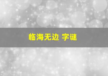 临海无边 字谜