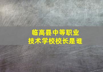 临高县中等职业技术学校校长是谁