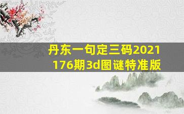 丹东一句定三码2021176期3d图谜(特准版)