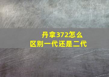 丹拿372怎么区别一代还是二代