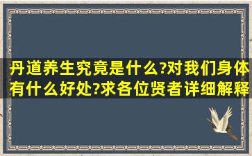 丹道养生究竟是什么?对我们身体有什么好处?求各位贤者详细解释?