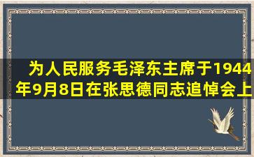 为人民服务(毛泽东主席于1944年9月8日在张思德同志追悼会上的演讲稿...