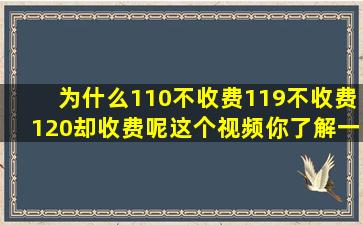 为什么110不收费,119不收费,120却收费呢这个视频你了解一下