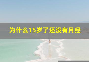 为什么15岁了还没有月经