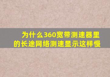 为什么360宽带测速器里的长途网络测速显示这样慢