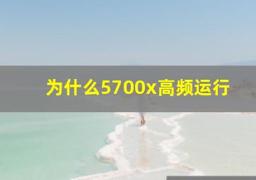 为什么5700x高频运行