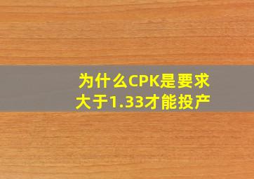 为什么CPK是要求大于1.33才能投产