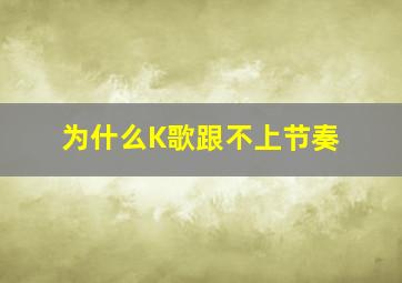 为什么K歌跟不上节奏