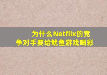 为什么Netflix的竞争对手要给《鱿鱼游戏》喝彩 