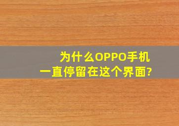 为什么OPPO手机一直停留在这个界面?