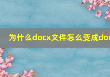 为什么docx文件怎么变成doc