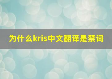 为什么kris中文翻译是禁词