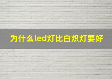 为什么led灯比白炽灯要好