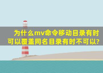 为什么mv命令移动目录,有时可以覆盖同名目录,有时不可以?