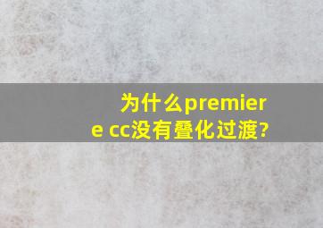 为什么premiere cc没有叠化过渡?