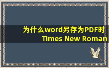 为什么word另存为PDF时 Times New Roman字体会变形?