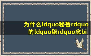 为什么“秘鲁”的“秘”念bì,而不是mì 