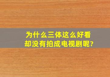 为什么《三体》这么好看却没有拍成电视剧呢?