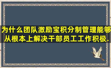 为什么【团队激励宝】积分制管理能够从根本上解决干部员工工作积极...