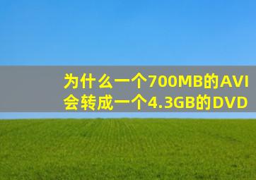 为什么一个700MB的AVI会转成一个4.3GB的DVD