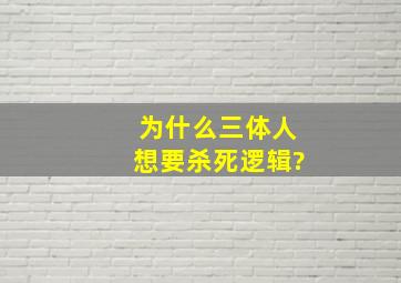 为什么三体人想要杀死逻辑?