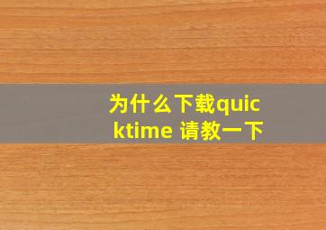 为什么下载quicktime, 请教一下