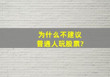 为什么不建议普通人玩股票?