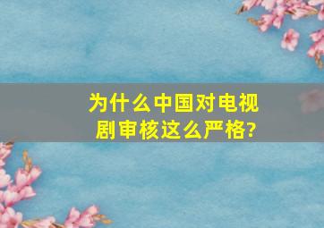 为什么中国对电视剧审核这么严格?