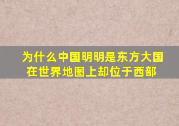 为什么中国明明是东方大国,在世界地图上却位于西部 