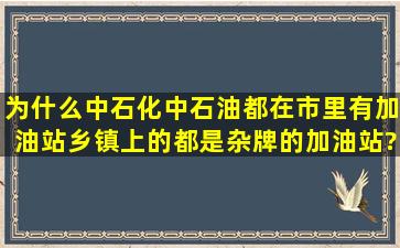 为什么中石化中石油都在市里有加油站,乡镇上的都是杂牌的加油站?